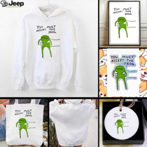 Give you frog you must accept the frog shirt