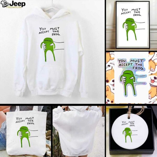 Give you frog you must accept the frog shirt