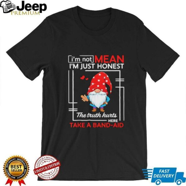Gnome I’m not mean I’m just honest the truth hurts here take a band aid shirt