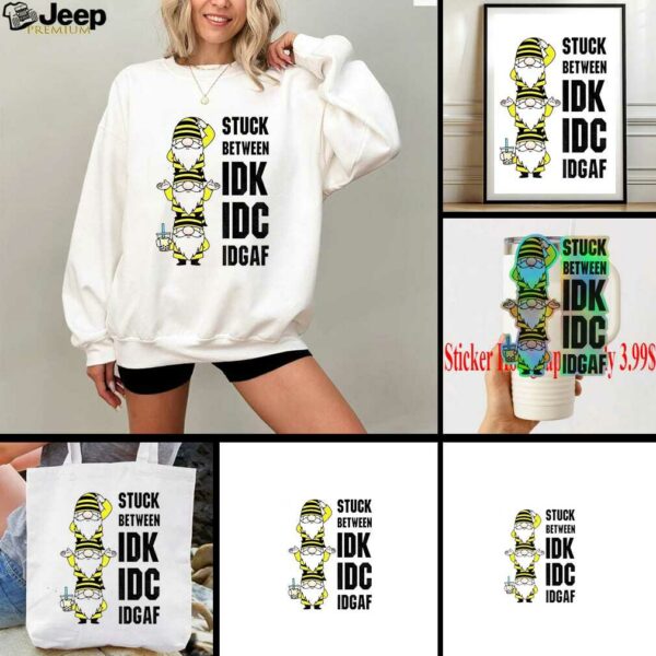 Gnome stuck between IDK IDC IDGAF shirt