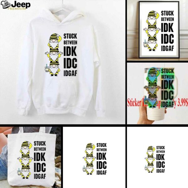 Gnome stuck between IDK IDC IDGAF shirt