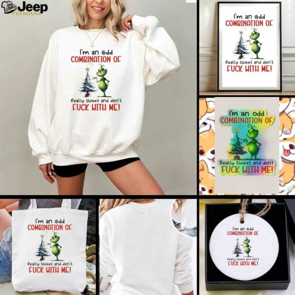 Grinch Christmas ’25 I’m an odd combination of really sweet and don’t fuck with me shirt