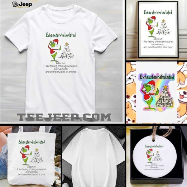 Grinch Christmas exhausterwhelmulated adjective the feeling of being exhausted overwhelmed shirt