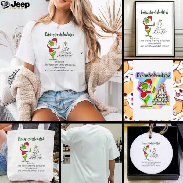 Grinch Christmas exhausterwhelmulated adjective the feeling of being exhausted overwhelmed shirt