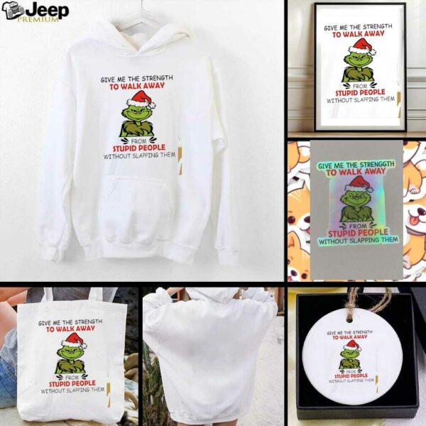 Grinch give me the strength to walk away from stupid people without slapping them shirt