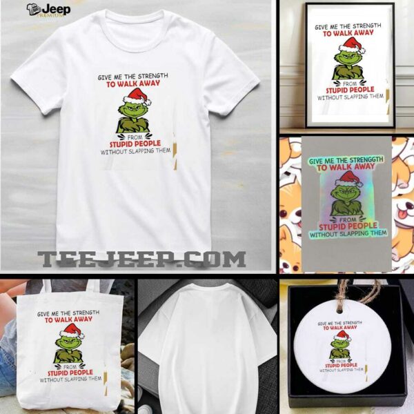 Grinch give me the strength to walk away from stupid people without slapping them shirt