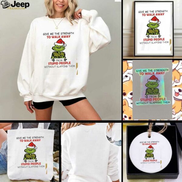 Grinch give me the strength to walk away from stupid people without slapping them shirt