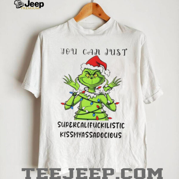 Grinch you can just supercalifuckilistic kissmyassadocious Merry Christmas shirt