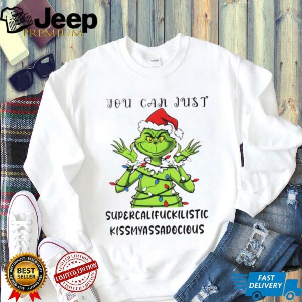 Grinch you can just supercalifuckilistic kissmyassadocious Merry Christmas shirt