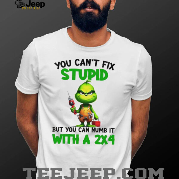 Grinch you can’t fix stupid but you can numb it with a 2×4 Christmas shirt