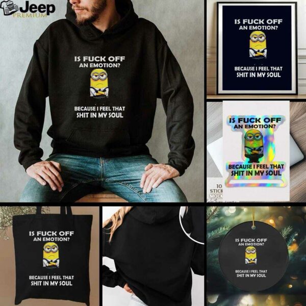 Grumpy is fuck off an emotion because I feel that shit in my soul t shirt