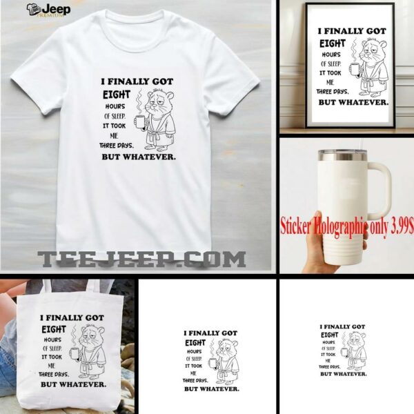 Hamster I finally got eight hours of sleep it took me three days but whatever shirt
