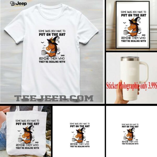 Horse some days you have to put on the hat and remind them who they’re dealing with shirt