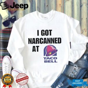 I Got Narcanned At Taco Bell shirt