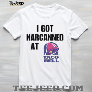 I Got Narcanned At Taco Bell shirt