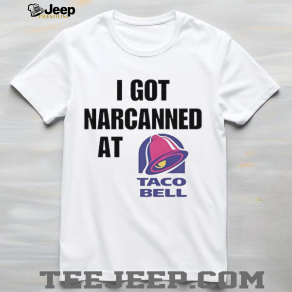 I Got Narcanned At Taco Bell shirt