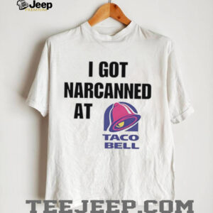 I Got Narcanned At Taco Bell shirt