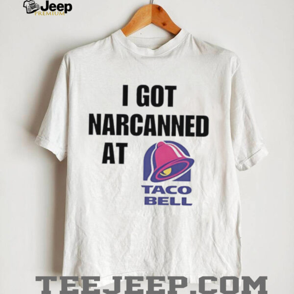 I Got Narcanned At Taco Bell shirt