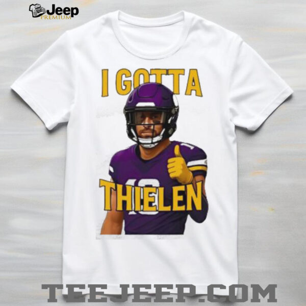I Gotta Thielen Minnesota Vikings Football Player shirt