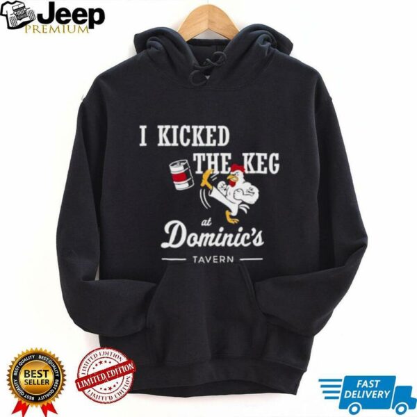 I Kicked The Keg At Dominic’s Tavern Chicken shirt