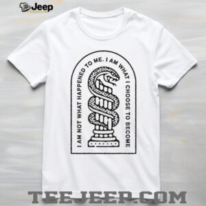 I am not what happened to me, I am what I choose to become shirt