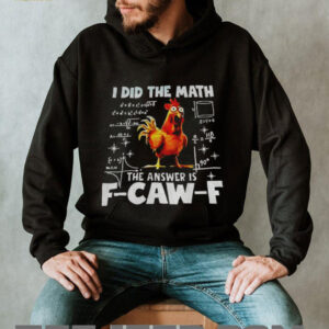 I did the math the answer is f caw f funny viral chicken shirt
