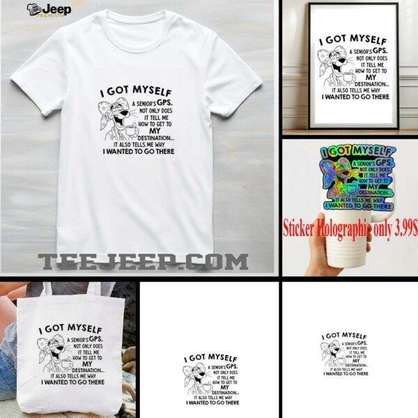I got myself a seniors GPS not only does it tell me how to get to my destination shirt