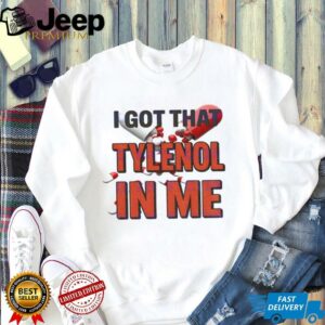 I got that Tylenol Acetaminophen in me shirt