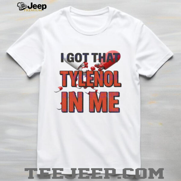 I got that Tylenol Acetaminophen in me shirt