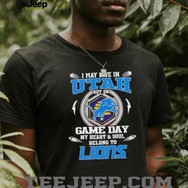 I may live in Utah but on game day my heart and soul belongs to Detroit Lions football shirt