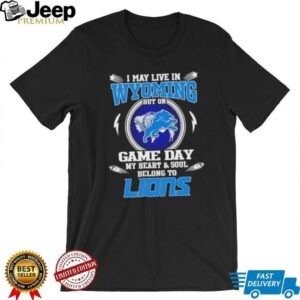 I may live in Wyoming but on game day my heart and soul belongs to Detroit Lions football shirt