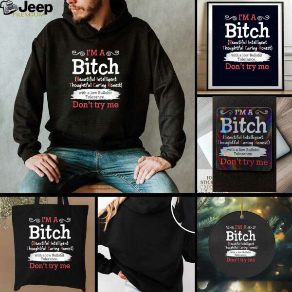 I’m a btch beautiful intelligent thoughtful caring honest don’t try me shirt
