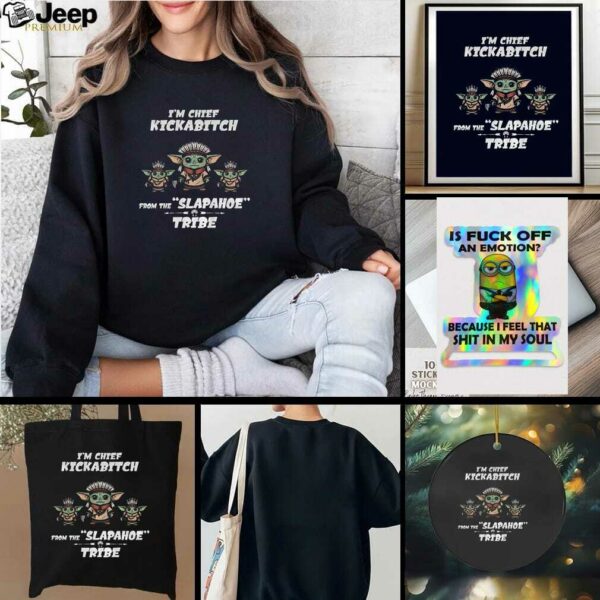 Im chief kickabitch native Baby Yoda from the slapahoe funny tribe t shirt