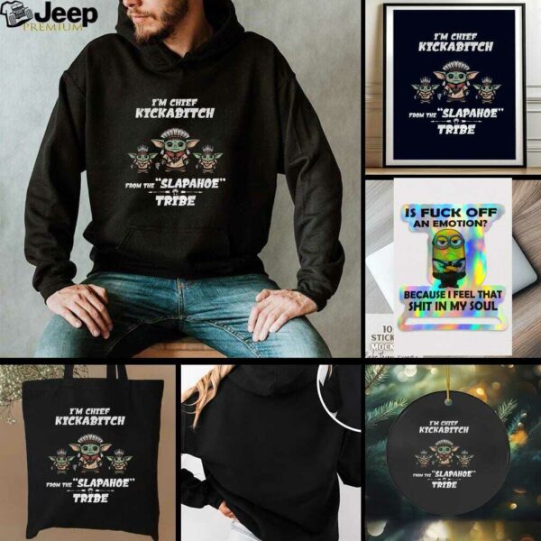 Im chief kickabitch native Baby Yoda from the slapahoe funny tribe t shirt