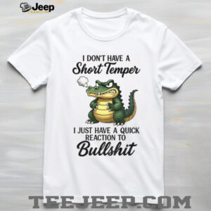 Angry Alligators I don’t have a short temper I just have a quick reaction to bullshit shirt