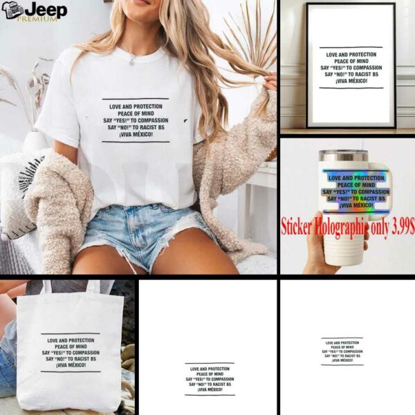 Love and protection peace of mind say yes to compassion say no to racist bs viva Mexico shirt
