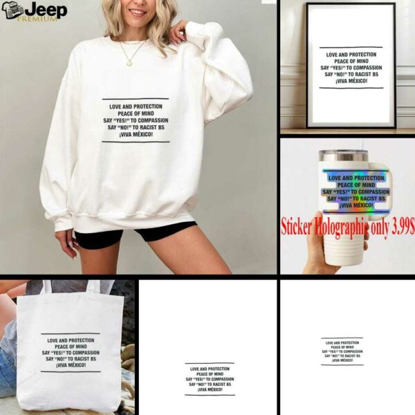Love and protection peace of mind say yes to compassion say no to racist bs viva Mexico shirt