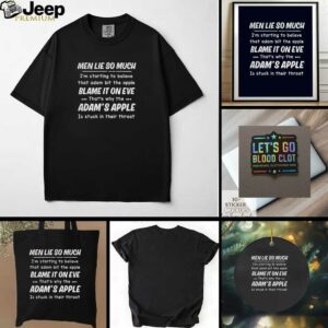Men lie so much Im starting to believe that adam bit the apple blames it on eve thats t shirt