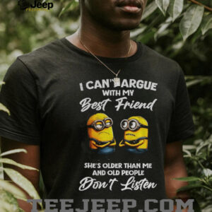 Minion I can’t argue with my best friend she’s older than me and old people don’t listen shirt