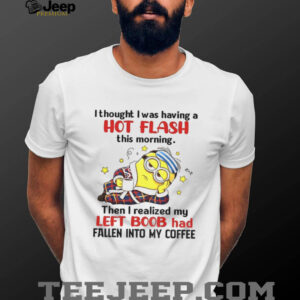Minion I thought I was having hot flash this morning then I realized my left boob has fallen into my coffee shirt