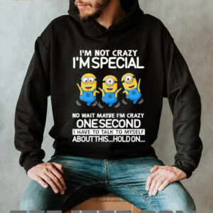 Minion I’m not crazy I’m special no wait maybe I’m crazy one second I have to talk to myself shirt
