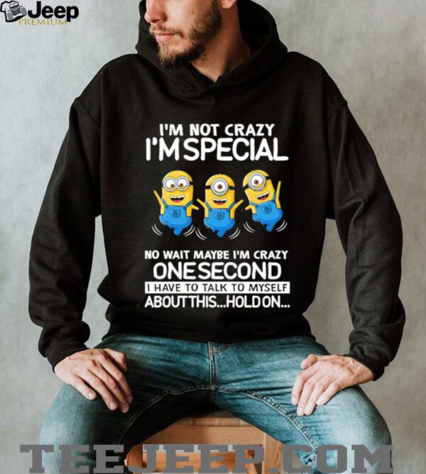 Minion I’m not crazy I’m special no wait maybe I’m crazy one second I have to talk to myself shirt