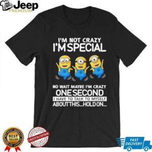 Minion I’m not crazy I’m special no wait maybe I’m crazy one second I have to talk to myself shirt