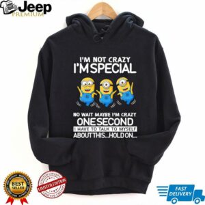 Minion I’m not crazy I’m special no wait maybe I’m crazy one second I have to talk to myself shirt