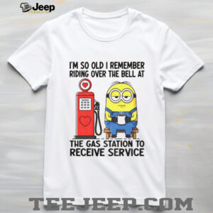Minion I’m so old I remember riding over the bell at the gas station to receive service shirt