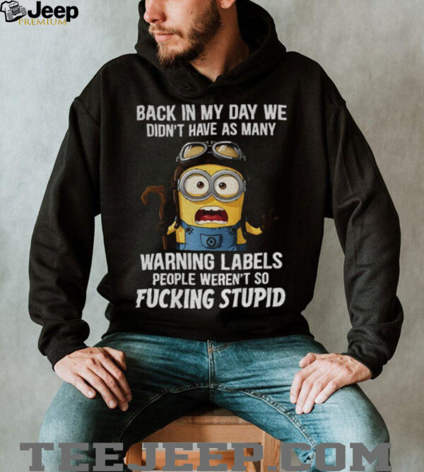 Minion back in my day we didn’t have as many warning labels people weren’t so fucking stupid shirt