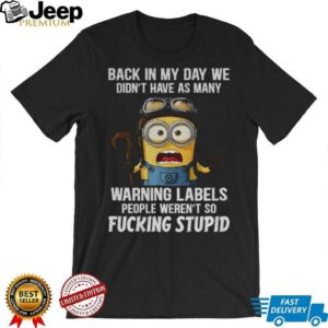 Minion back in my day we didn’t have as many warning labels people weren’t so fucking stupid shirt