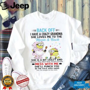 Minion back off I have a crazy grandma she loves ne to the moon and back she is a bit crazy and doesn’t play well shirt Minion back off I have a crazy grandma she loves ne to the moon and back she is a bit crazy and doesn’t play well shirt