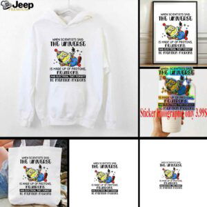 Minion clown when scientisis said the universe and electron they forgot to mention morons shirt