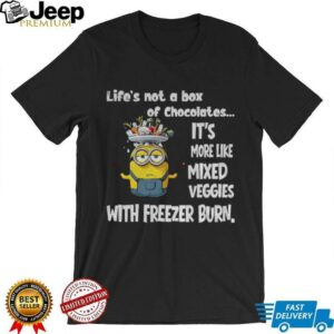 Minion life’s not a box of chocolates it’s more like mixed veggies with freezer burn shirt